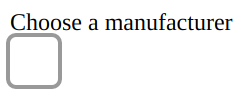 The result of the code above: a label saying Choose the Manufacturer and an empty box with grey and rounded borders.